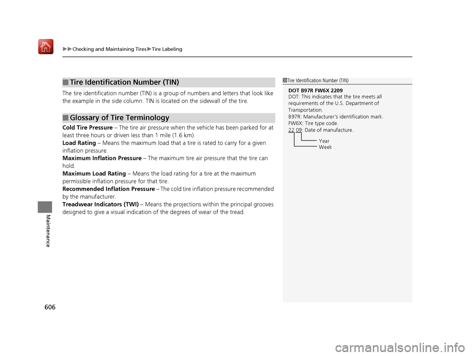 Acura MDX 2019  Owners Manual uuChecking and Maintaining Tires uTire Labeling
606
Maintenance
The tire identification number (TIN) is a  group of numbers and letters that look like 
the example in the side co lumn. TIN is located 