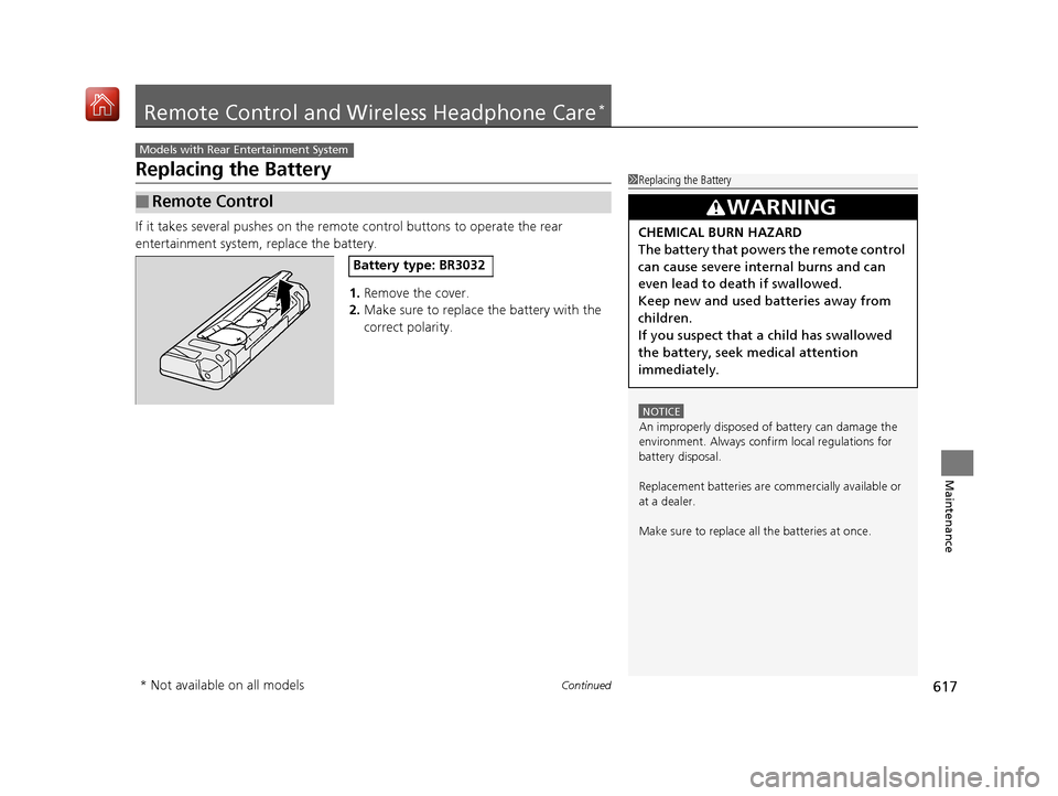 Acura MDX 2019 Owners Manual 617Continued
Maintenance
Remote Control and Wireless Headphone Care*
Replacing the Battery
If it takes several pushes on the remo te control buttons to operate the rear
entertainment system, replace Acura MDX 2019 Owners Manual 617Continued
Maintenance
Remote Control and Wireless Headphone Care*
Replacing the Battery
If it takes several pushes on the remo te control buttons to operate the rear
entertainment system, replace
