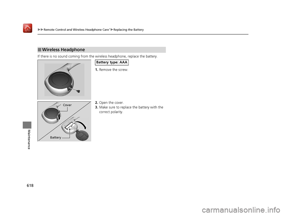 Acura MDX 2019 Owners Manual 618
uuRemote Control and Wireless Headphone Care*uReplacing the Battery
Maintenance
If there is no sound coming from th e wireless headphone, replace the battery.
1. Remove the screw.
2. Open the cove Acura MDX 2019 Owners Manual 618
uuRemote Control and Wireless Headphone Care*uReplacing the Battery
Maintenance
If there is no sound coming from th e wireless headphone, replace the battery.
1. Remove the screw.
2. Open the cove