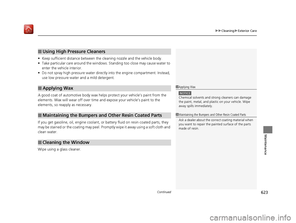 Acura MDX 2019 Manual PDF Continued623
uuCleaning uExterior Care
Maintenance
• Keep sufficient distance between the  cleaning nozzle and the vehicle body.
• Take particular care around the windows. Standing too close may c