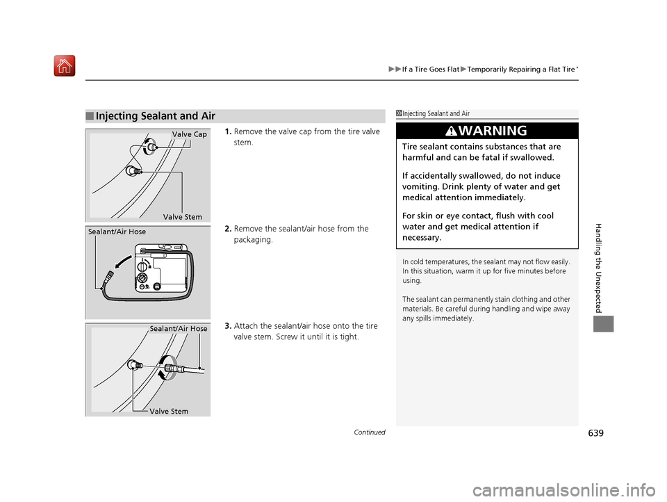 Acura MDX 2019  Owners Manual Continued639
uuIf a Tire Goes Flat uTemporarily Repairing a Flat Tire*
Handling the Unexpected
1. Remove the valve cap from the tire valve 
stem.
2. Remove the sealant/air hose from the 
packaging.
3.