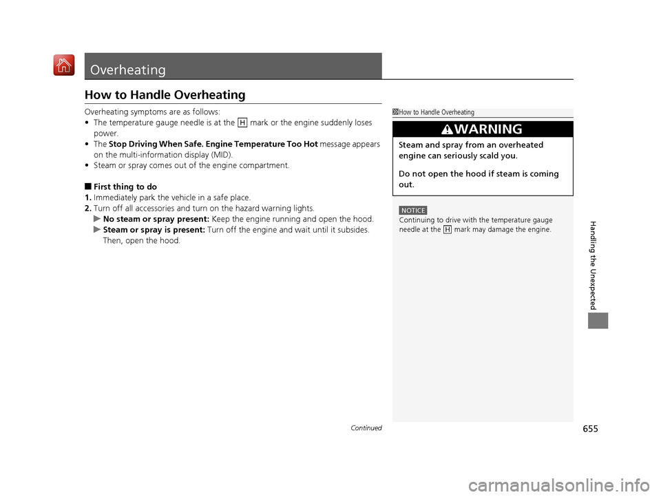 Acura MDX 2019  Owners Manual 655Continued
Handling the Unexpected
Overheating
How to Handle Overheating
Overheating symptoms are as follows:
•The temperature gauge needle is at the   mark or the engine suddenly loses 
power.
