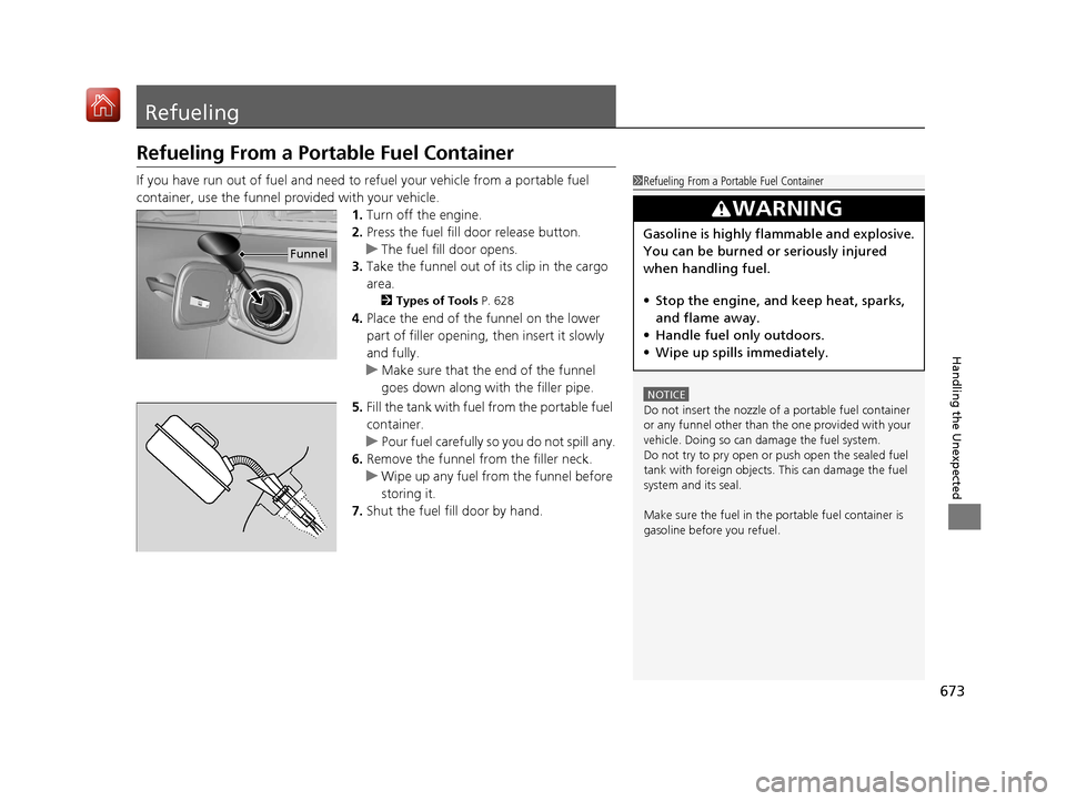 Acura MDX 2019 Owners Manual 673
Handling the Unexpected
Refueling
Refueling From a Portable Fuel Container
If you have run out of fuel and need to refuel your vehicle from a portable fuel
container, use the funnel provided with Acura MDX 2019 Owners Manual 673
Handling the Unexpected
Refueling
Refueling From a Portable Fuel Container
If you have run out of fuel and need to refuel your vehicle from a portable fuel
container, use the funnel provided with