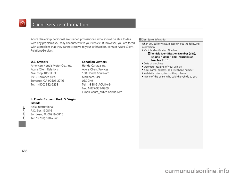 Acura MDX 2019 Owners Manual 686
Information
Client Service Information
Acura dealership personnel are trained professionals who should be able to deal
with any problems you may encounter with your vehicle. If, however, you are Acura MDX 2019 Owners Manual 686
Information
Client Service Information
Acura dealership personnel are trained professionals who should be able to deal
with any problems you may encounter with your vehicle. If, however, you are