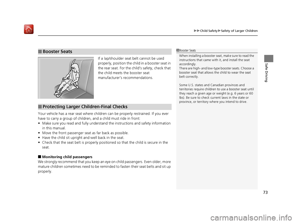 Acura MDX 2019 Manual PDF 73
uuChild Safety uSafety of Larger Children
Safe DrivingIf a lap/shoulder seat belt cannot be used 
properly, position the child in a booster seat in 
the rear seat. For the child’s safety, check t