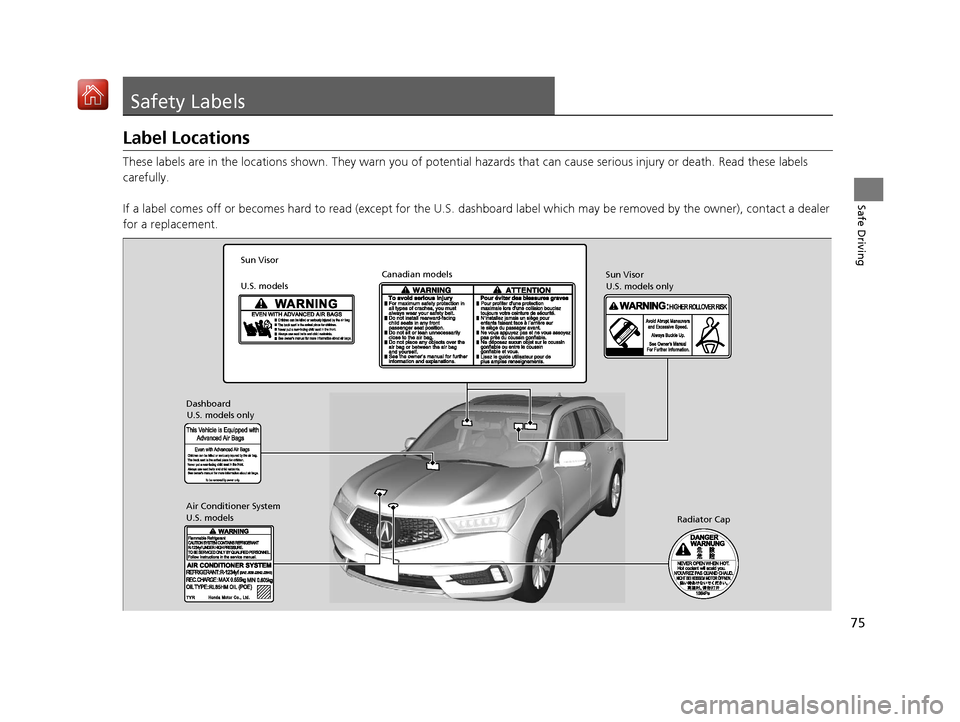 Acura MDX 2019 Owners Manual 75
Safe Driving
Safety Labels
Label Locations
These labels are in the locations shown. They warn you of potential hazards that can cause serious injury or death. Read these labels
carefully.
If a la Acura MDX 2019 Owners Manual 75
Safe Driving
Safety Labels
Label Locations
These labels are in the locations shown. They warn you of potential hazards that can cause serious injury or death. Read these labels
carefully.
If a la