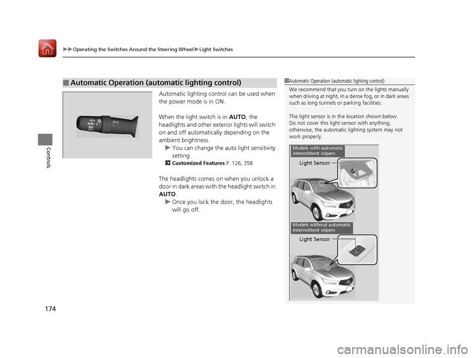 Acura MDX 2018  Owners Manual uuOperating the Switches Around the Steering Wheel uLight Switches
174
Controls
Automatic lighting control can be used when 
the power mode is in ON.
When the light switch is in  AUTO, the 
headlights