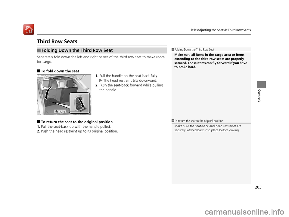 Acura MDX 2018  Owners Manual 203
uuAdjusting the Seats uThird Row Seats
Controls
Third Row Seats
Separately fold down the left and right halv es of the third row seat to make room 
for cargo.
■To fold down the seat 1.Pull the h