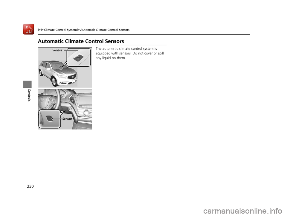 Acura MDX 2018 Owners Guide 230
uuClimate Control System uAutomatic Climate Control Sensors
Controls
Automatic Climate Control Sensors
The automatic climate control system is
equipped with sensors. Do not cover or spill
any li Acura MDX 2018 Owners Guide 230
uuClimate Control System uAutomatic Climate Control Sensors
Controls
Automatic Climate Control Sensors
The automatic climate control system is
equipped with sensors. Do not cover or spill
any li