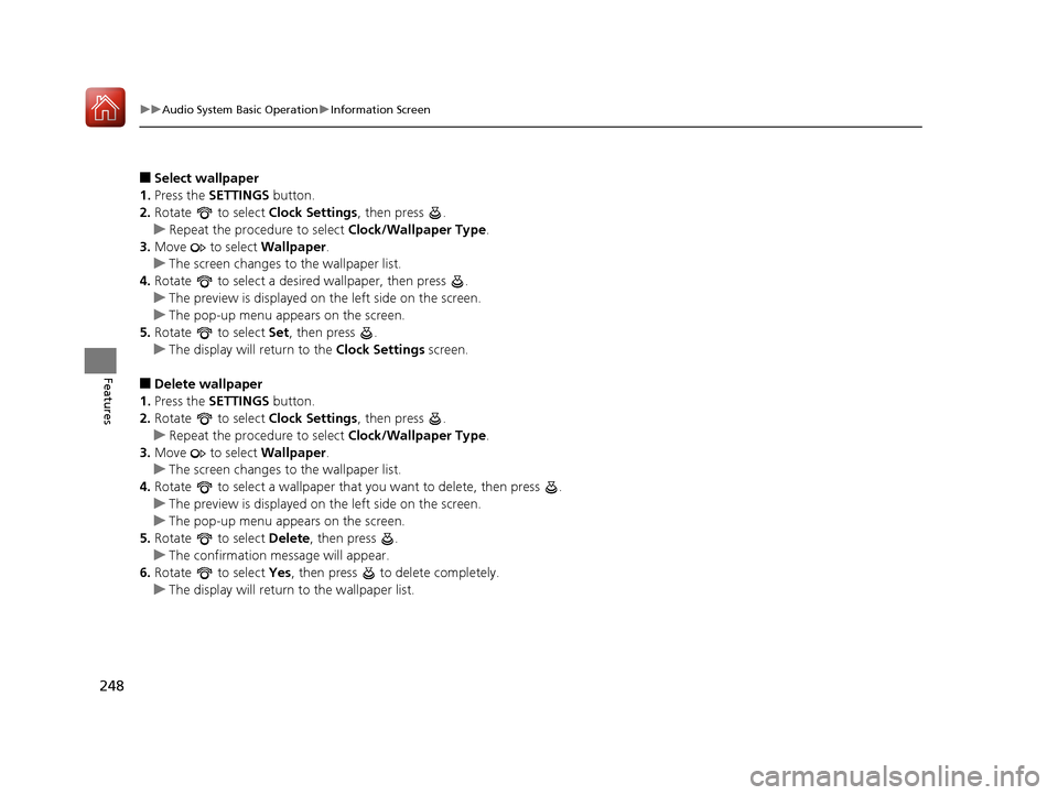 Acura MDX 2018 Owners Manual 248
uuAudio System Basic Operation uInformation Screen
Features
■Select wallpaper
1. Press the SETTINGS button.
2. Rotate to select Clock Settings, then press .
u Repeat the procedure to select Acura MDX 2018 Owners Manual 248
uuAudio System Basic Operation uInformation Screen
Features
■Select wallpaper
1. Press the SETTINGS button.
2. Rotate to select Clock Settings, then press .
u Repeat the procedure to select