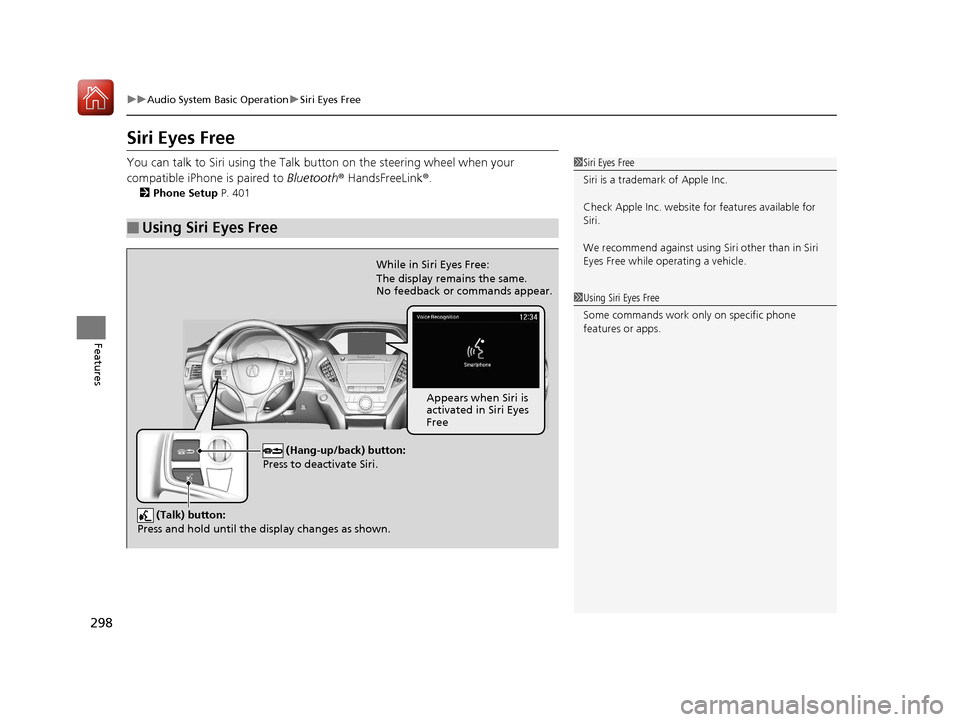 Acura MDX 2018 User Guide 298
uuAudio System Basic Operation uSiri Eyes Free
Features
Siri Eyes Free
You can talk to Siri using the Talk bu tton on the steering wheel when your
compatible iPhone is paired to Bluetooth® Hand Acura MDX 2018 User Guide 298
uuAudio System Basic Operation uSiri Eyes Free
Features
Siri Eyes Free
You can talk to Siri using the Talk bu tton on the steering wheel when your
compatible iPhone is paired to Bluetooth® Hand