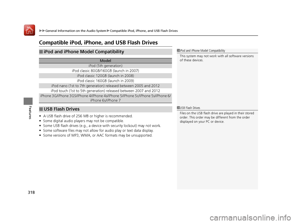 Acura MDX 2018  Owners Manual 318
uuGeneral Information on the Audio System uCompatible iPod, iPhone, and USB Flash Drives
Features
Compatible iPod, iPhone, and USB Flash Drives
• A USB flash drive of 256 MB or higher is recomme