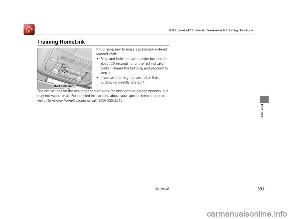 Acura MDX 2018 User Guide 391
uuHomeLink ® Universal Transceiver uTraining HomeLink
Continued
Features
Training HomeLink
If it is necessary to er ase a previously entered
learned code:
• Press and hold the two outside butt Acura MDX 2018 User Guide 391
uuHomeLink ® Universal Transceiver uTraining HomeLink
Continued
Features
Training HomeLink
If it is necessary to er ase a previously entered
learned code:
• Press and hold the two outside butt