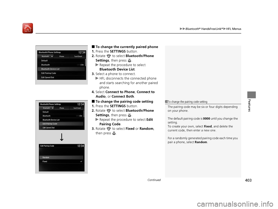Acura MDX 2018  Owners Manual Continued403
uuBluetooth ® HandsFreeLink ®u HFL Menus
Features
■To change the currently paired phone
1. Press the  SETTINGS  button.
2. Rotate   to select  Bluetooth/Phone 
Settings , then press  