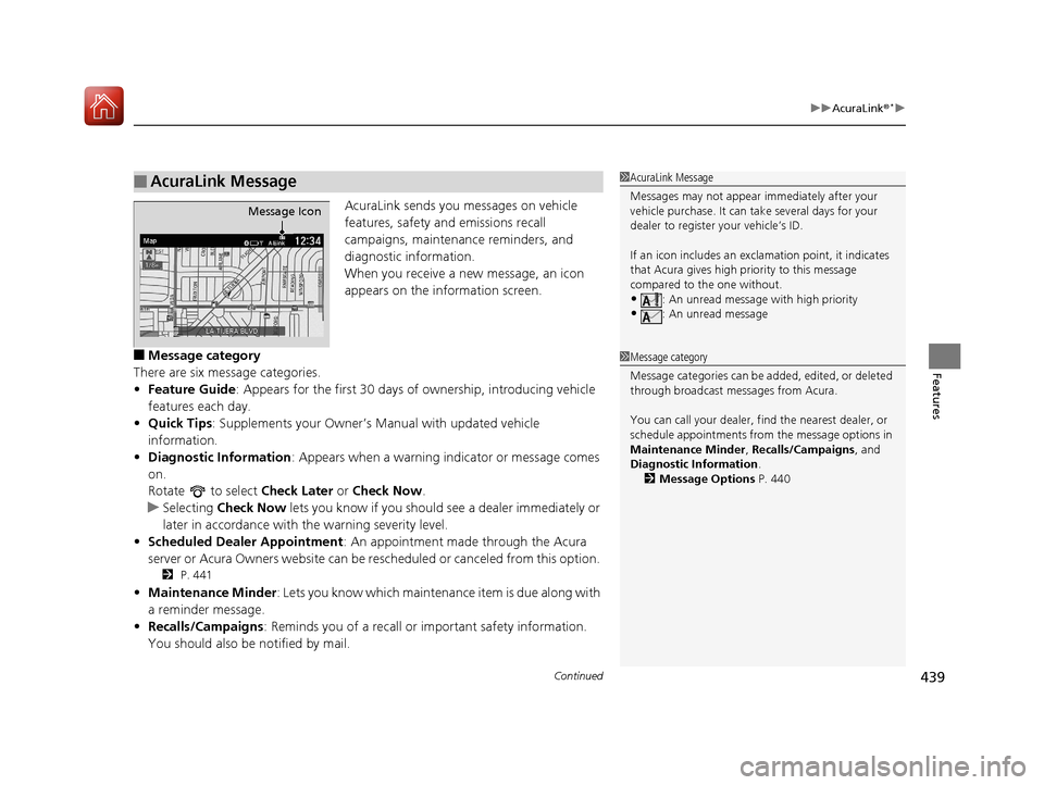 Acura MDX 2018 Owners Manual Continued439
uuAcuraLink ®*u
Features
AcuraLink sends you messages on vehicle
features, safety and emissions recall
campaigns, maintenance reminders, and
diagnostic information.
When you receive a Acura MDX 2018 Owners Manual Continued439
uuAcuraLink ®*u
Features
AcuraLink sends you messages on vehicle
features, safety and emissions recall
campaigns, maintenance reminders, and
diagnostic information.
When you receive a