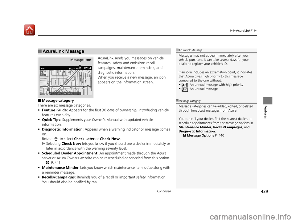 Acura MDX 2018 User Guide Continued439
uuAcuraLink ®*u
Features
AcuraLink sends you messages on vehicle 
features, safety and emissions recall 
campaigns, maintenance reminders, and 
diagnostic information.
When you receive a