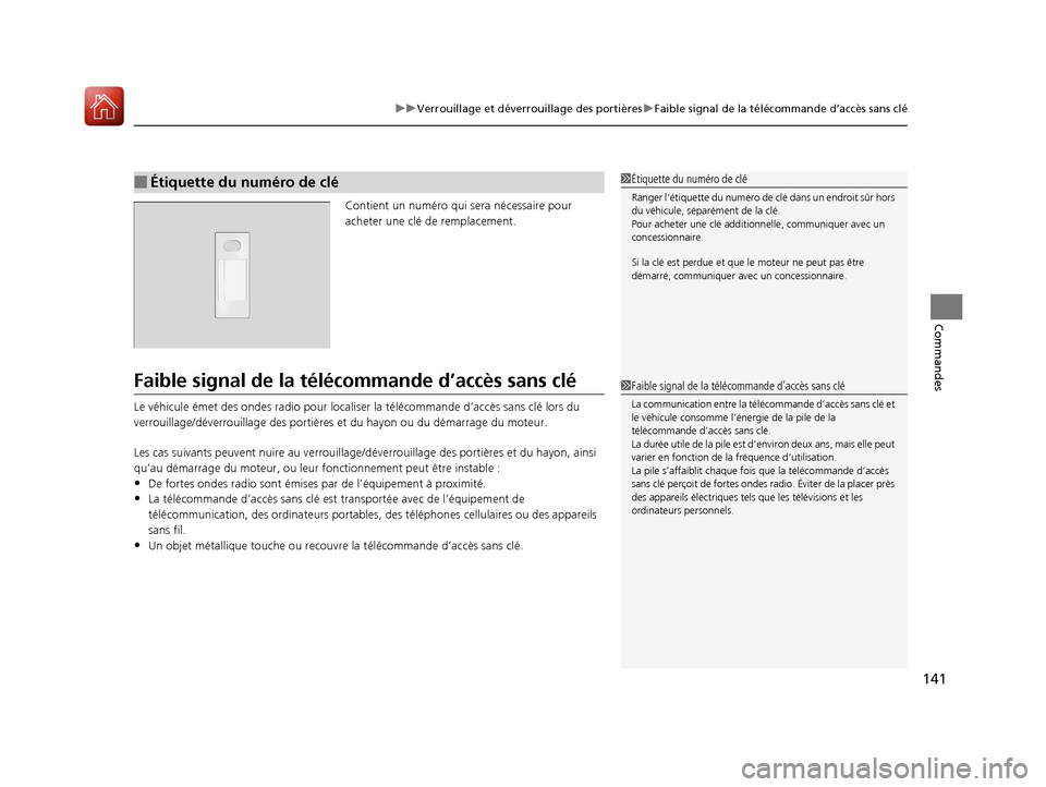 Acura MDX 2018  Manuel du propriétaire (in French) 141
uuVerrouillage et déverrouillage des portières uFaible signal de la télécommande d’accès sans clé
Commandes
Contient un numéro qui  sera nécessaire pour 
acheter une clé de remplacement