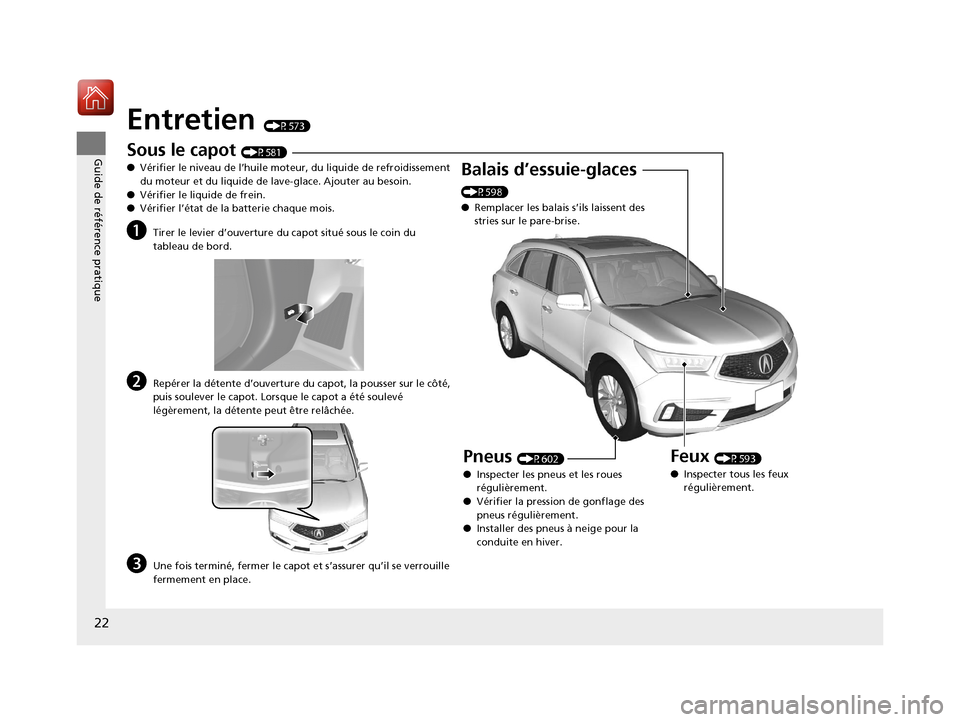 Acura MDX 2018 Manuel du propriétaire (in French) 22
Guide de référence pratique
Entretien (P573)
Sous le capot (P581)
● Vérifier le niveau de l’huile moteur, du liquide de refroidissement
du moteur et du liquide de lave-glace. Ajouter au bes Acura MDX 2018 Manuel du propriétaire (in French) 22
Guide de référence pratique
Entretien (P573)
Sous le capot (P581)
● Vérifier le niveau de l’huile moteur, du liquide de refroidissement
du moteur et du liquide de lave-glace. Ajouter au bes
