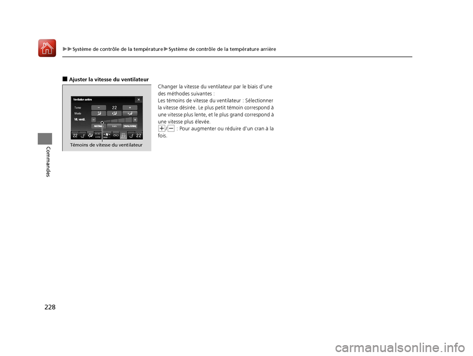 Acura MDX 2018 Manuel du propriétaire (in French) 228
uuSystème de contrôle de la température uSystème de contrôle de la température arrière
Commandes
■Ajuster la vitesse du ventilateur
Changer la vitesse du ventilateur par le biais d’une Acura MDX 2018 Manuel du propriétaire (in French) 228
uuSystème de contrôle de la température uSystème de contrôle de la température arrière
Commandes
■Ajuster la vitesse du ventilateur
Changer la vitesse du ventilateur par le biais d’une