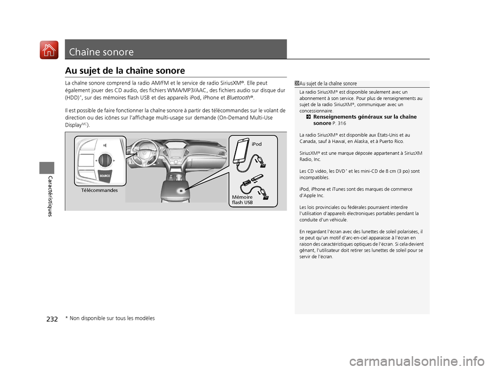 Acura MDX 2018  Manuel du propriétaire (in French) 232
Caractéristiques
Chaîne sonore
Au sujet de la chaîne sonore
La chaîne sonore comprend la radio AM/FM et le service de radio SiriusXM®. Elle peut 
également jouer des CD audio, des fichiers W
