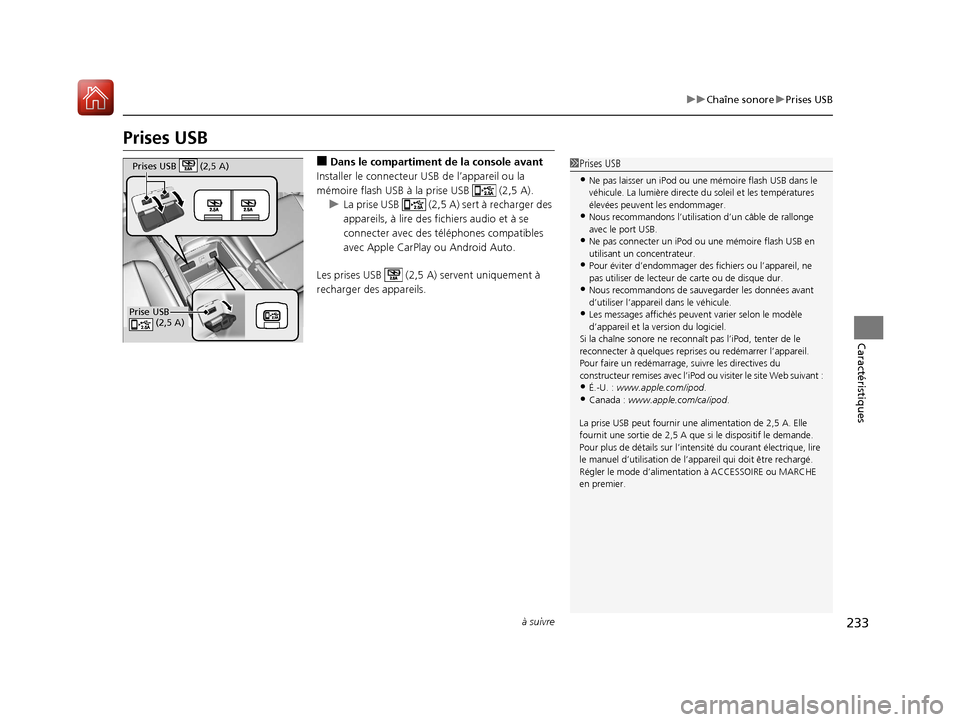 Acura MDX 2018  Manuel du propriétaire (in French) 233
uuChaîne sonore uPrises USB
à suivre
Caractéristiques
Prises USB
■Dans le compartiment de la console avant
Installer le connecteur US B de l’appareil ou la 
mémoire flash USB à la prise U