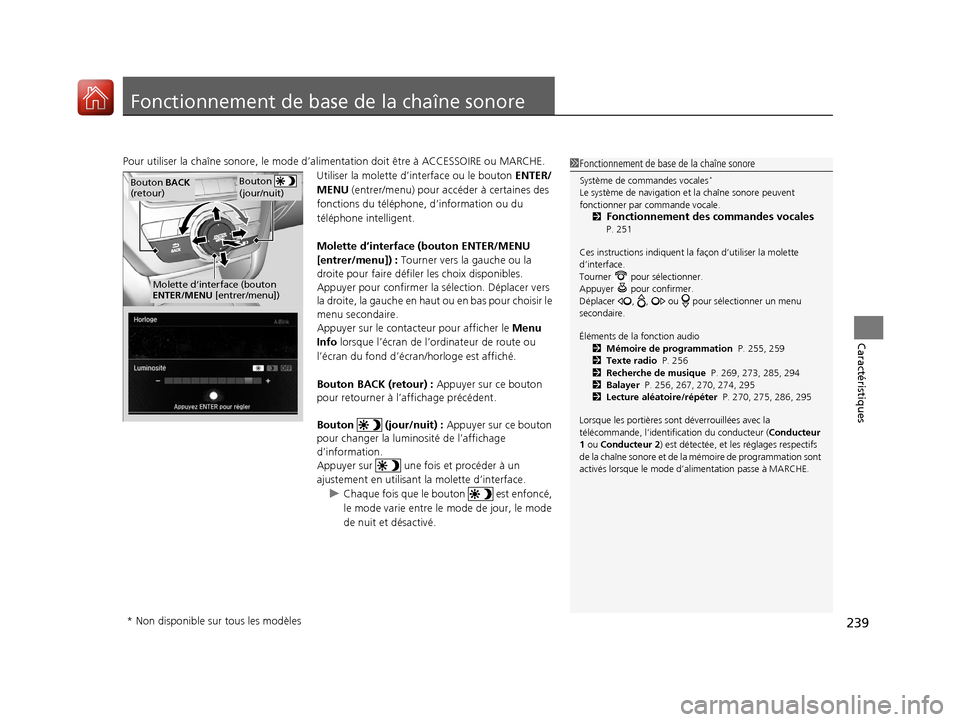Acura MDX 2018  Manuel du propriétaire (in French) 239
Caractéristiques
Fonctionnement de base de la chaîne sonore
Pour utiliser la chaîne sonore, le mode d’alimentation doit être à ACCESSOIRE ou MARCHE.
Utiliser la molette  d’interface ou le