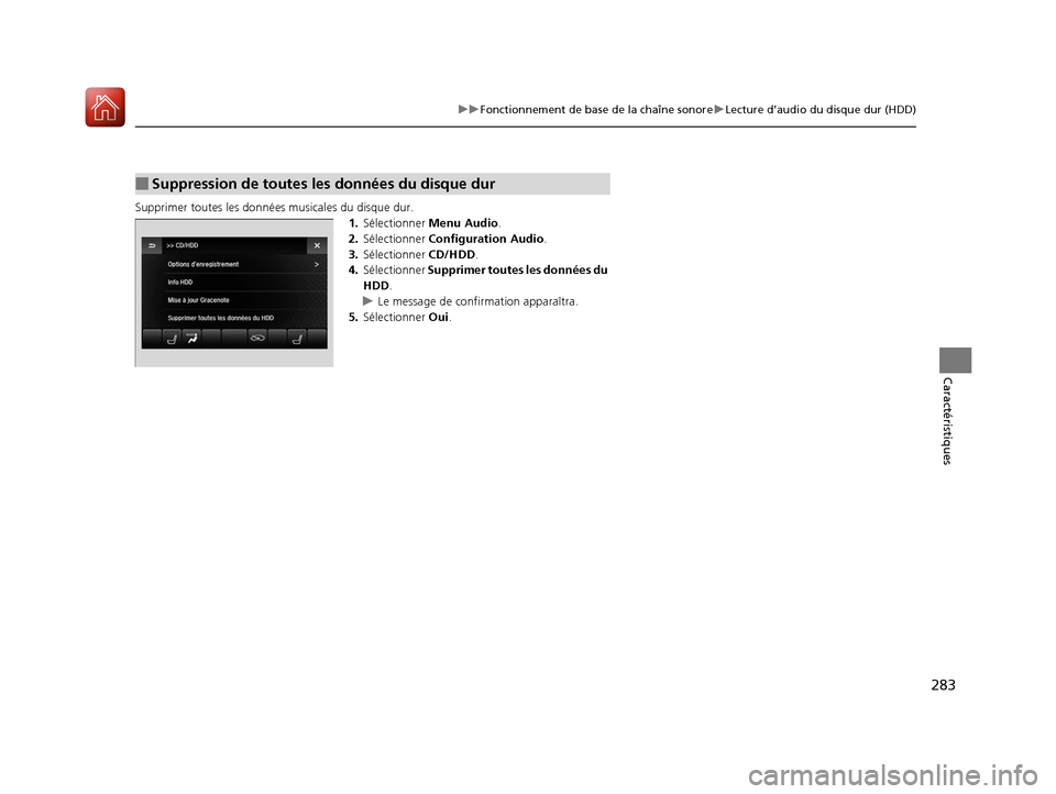 Acura MDX 2018 Manuel du propriétaire (in French) 283
uuFonctionnement de base de la chaîne sonore uLecture d’audio du disque dur (HDD)
Caractéristiques
Supprimer toutes les données musicales du disque dur.
1.Sélectionner Menu Audio.
2. Séle Acura MDX 2018 Manuel du propriétaire (in French) 283
uuFonctionnement de base de la chaîne sonore uLecture d’audio du disque dur (HDD)
Caractéristiques
Supprimer toutes les données musicales du disque dur.
1.Sélectionner Menu Audio.
2. Séle