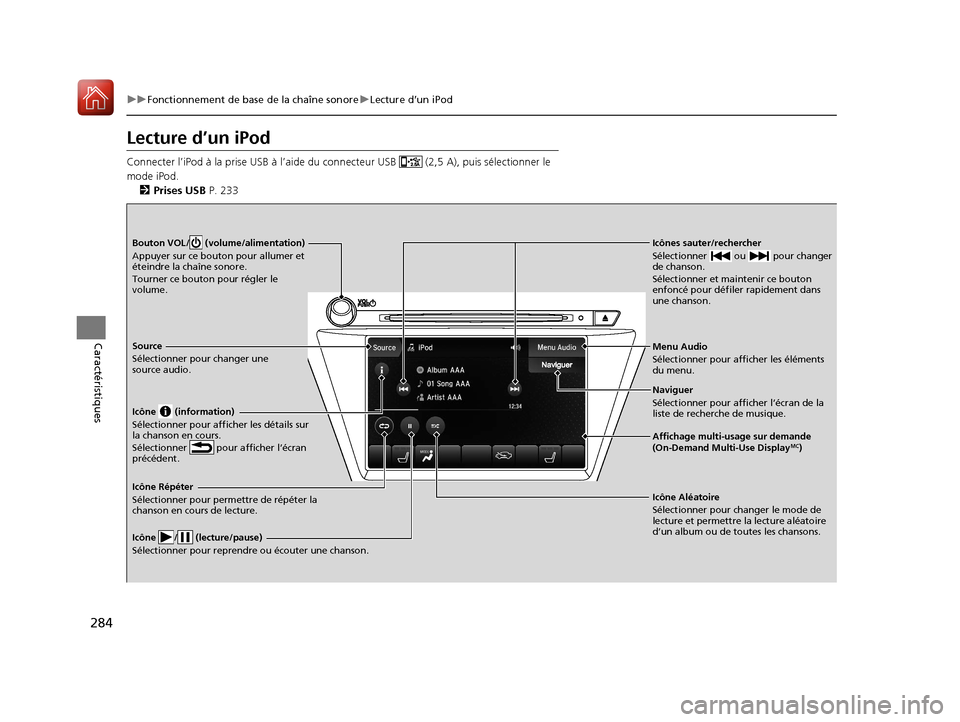 Acura MDX 2018 Manuel du propriétaire (in French) 284
uuFonctionnement de base de la chaîne sonore uLecture d’un iPod
Caractéristiques
Lecture d’un iPod
Connecter l’iPod à la pr ise USB à l’aide du connecteur US B (2,5 A), puis sélecti Acura MDX 2018 Manuel du propriétaire (in French) 284
uuFonctionnement de base de la chaîne sonore uLecture d’un iPod
Caractéristiques
Lecture d’un iPod
Connecter l’iPod à la pr ise USB à l’aide du connecteur US B (2,5 A), puis sélecti