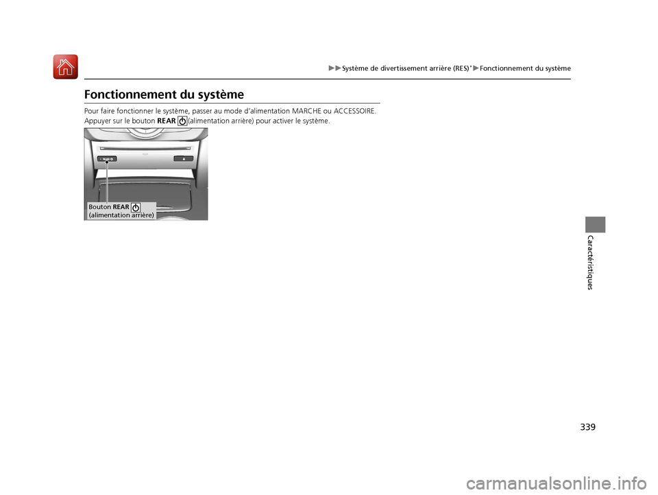 Acura MDX 2018  Manuel du propriétaire (in French) 339
uuSystème de divertissement arrière (RES)*uFonctionnement du système
Caractéristiques
Fonctionnement du système
Pour faire fonctionner le système, passer au  mode d’alimentation MARCHE ou 