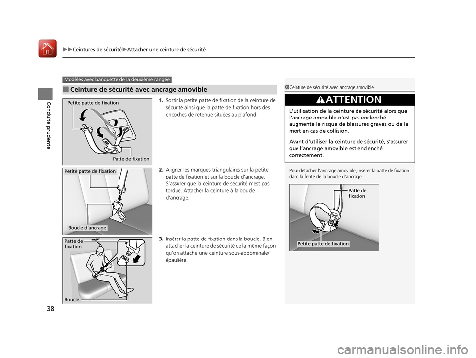Acura MDX 2018  Manuel du propriétaire (in French) uuCeintures de sécurité uAttacher une ceinture de sécurité
38
Conduite prudente1. Sortir la petite patte de  fixation de la ceinture de 
sécurité ainsi que la pa tte de fixation hors des 
encoch