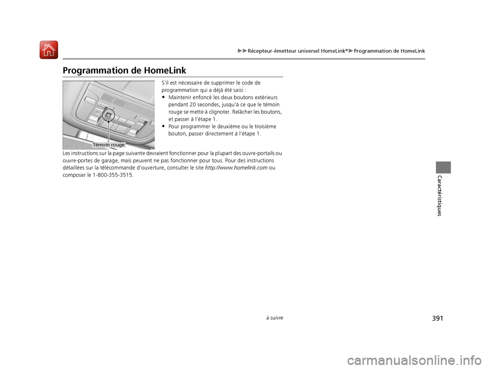 Acura MDX 2018  Manuel du propriétaire (in French) 391
uuRécepteur-émetteur universel HomeLink ®u Programmation de HomeLink
à suivre
Caractéristiques
Programmation de HomeLink
S’il est nécessaire de supprimer le code de 
programmation qui a  d