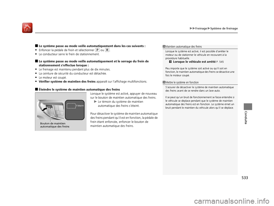 Acura MDX 2018  Manuel du propriétaire (in French) 533
uuFreinage uSystème de freinage
Conduite
■Le système passe au mode veille automatiquement dans les cas suivants :
•Enfoncer la pédale de frein et sélectionner (P ou (R.
•Le conducteur se