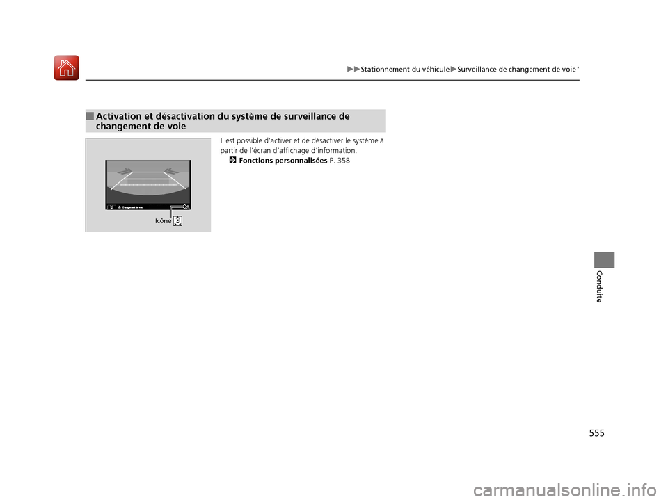 Acura MDX 2018  Manuel du propriétaire (in French) 555
uuStationnement du véhicule uSurveillance de changement de voie*
Conduite
Il est possible d’activer et  de désactiver le système à 
partir de l’écran d’af fichage d’information.
2 Fon