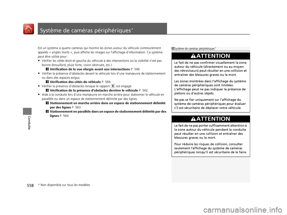 Acura MDX 2018  Manuel du propriétaire (in French) 558
Conduite
Système de caméras périphériques*
Est un système à quatre caméras qui montre les zones autour du véhicule communément 
appelés « angles morts », puis affiche les images sur l
