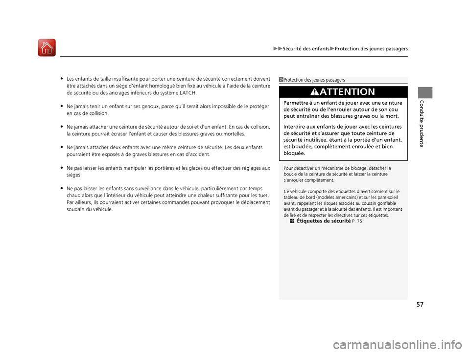 Acura MDX 2018  Manuel du propriétaire (in French) 57
uuSécurité des enfants uProtection des jeunes passagers
Conduite prudente
•Les enfants de taille insuffisa nte pour porter une ceinture de sécurité  correctement doivent 
être attachés dans