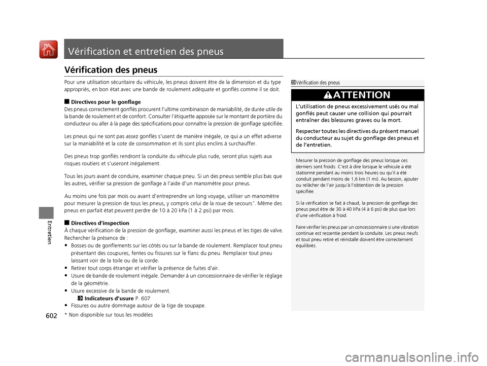 Acura MDX 2018  Manuel du propriétaire (in French) 602
Entretien
Vérification et entretien des pneus
Vérification des pneus
Pour une utilisation sécuritaire du véhicule, les pneus doivent être de la dimension et du type 
appropriés, en bon état