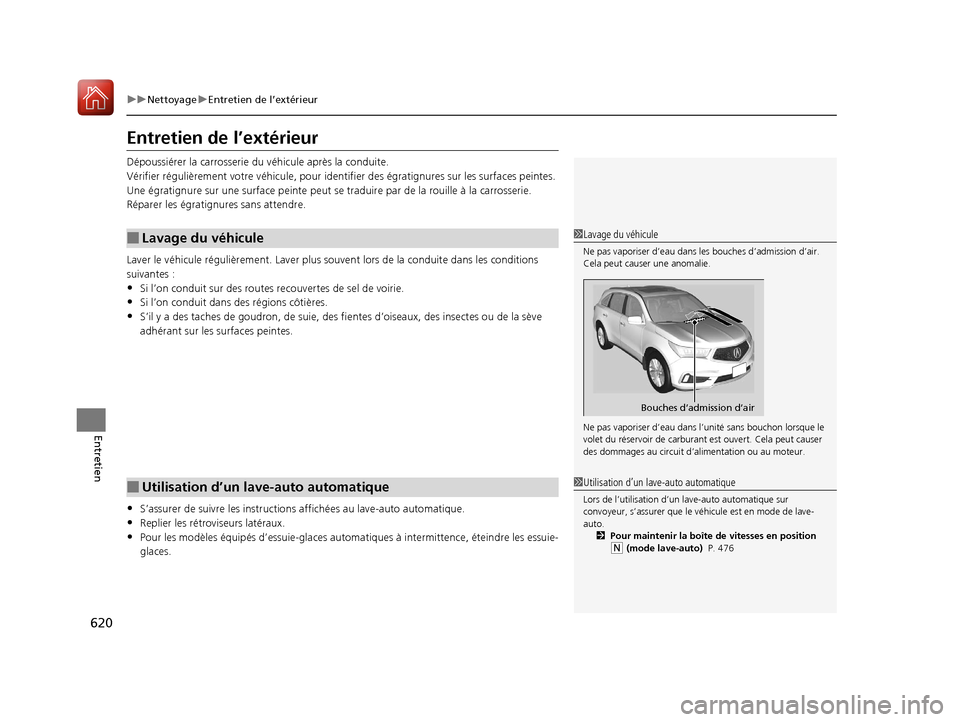 Acura MDX 2018  Manuel du propriétaire (in French) 620
uuNettoyage uEntretien de l’extérieur
Entretien
Entretien de l’extérieur
Dépoussiérer la carr osserie du véhicule après la conduite.
Vérifier régulièrement votre véhicule, pour id en