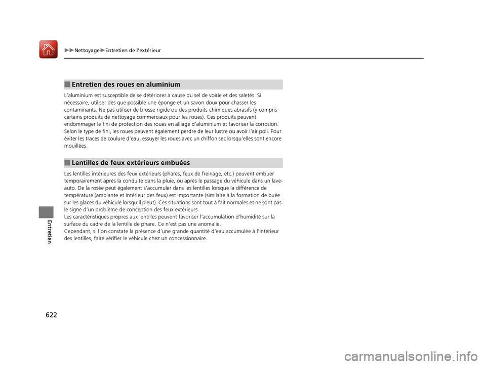 Acura MDX 2018  Manuel du propriétaire (in French) 622
uuNettoyage uEntretien de l’extérieur
Entretien
L’aluminium est susceptible de se détériorer à  cause du sel de voirie et des saletés. Si 
nécessaire, utiliser dès que  possible une ép