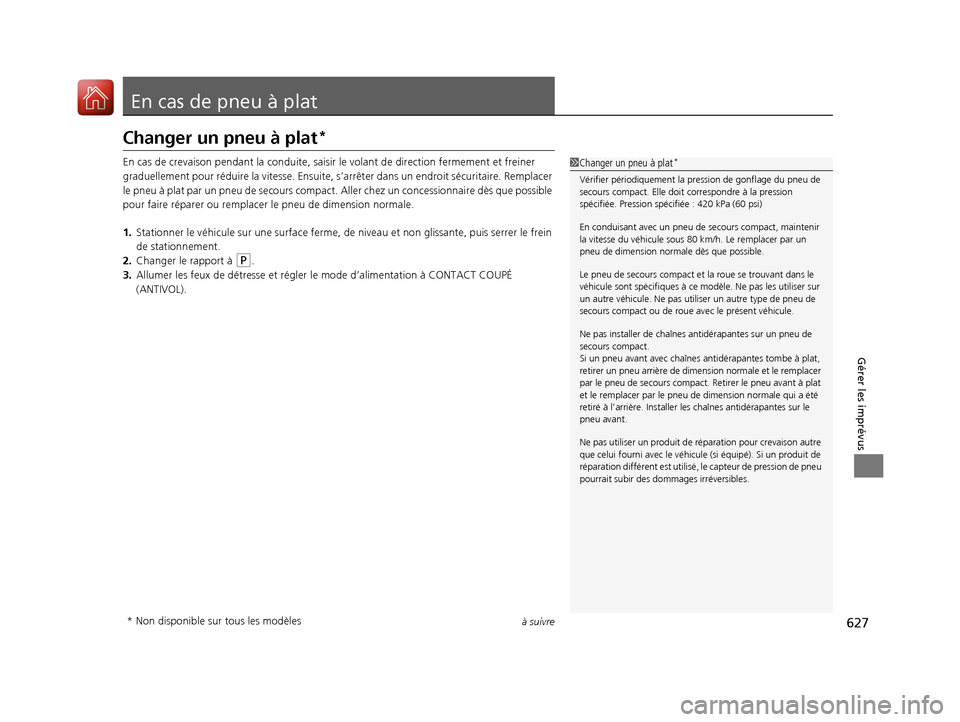 Acura MDX 2018  Manuel du propriétaire (in French) 627à suivre
Gérer les imprévus
En cas de pneu à plat
Changer un pneu à plat*
En cas de crevaison pendant la conduite, saisir le volant de direction fermement et freiner 
graduellement pour rédui