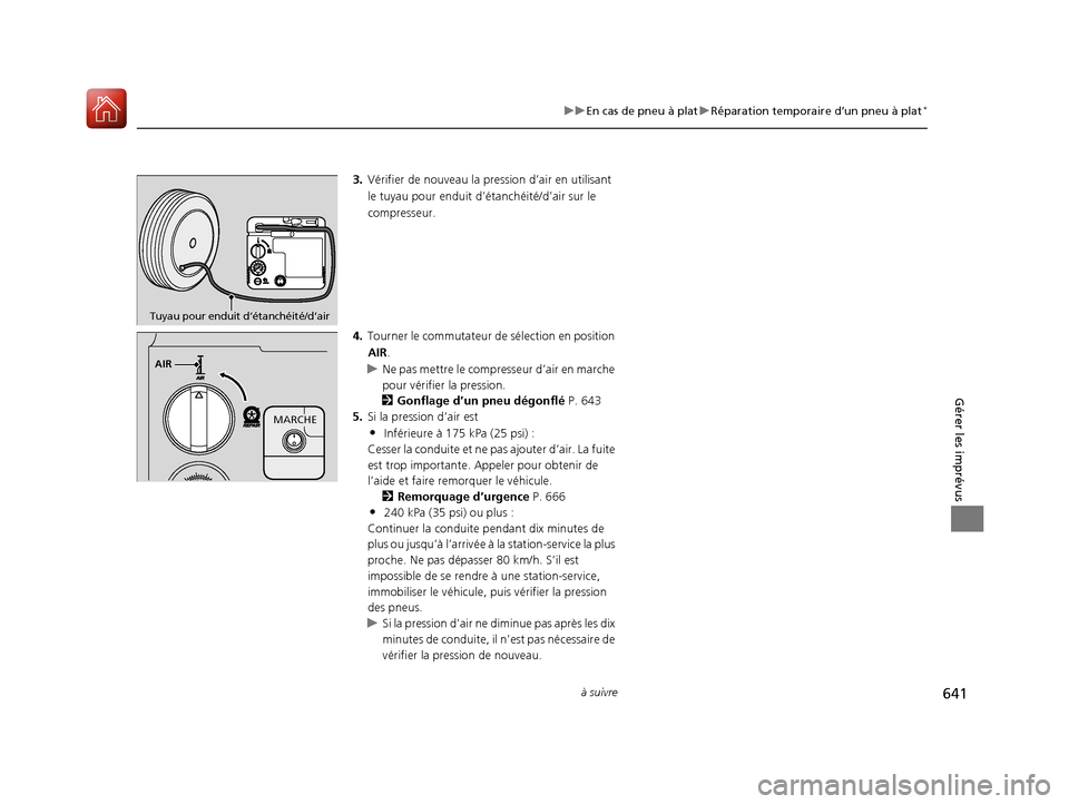 Acura MDX 2018  Manuel du propriétaire (in French) 641
uuEn cas de pneu à plat uRéparation temporaire d’un pneu à plat*
à suivre
Gérer les imprévus
3. Vérifier de nouveau la pression d’air en utilisant 
le tuyau pour enduit d’étanchéit