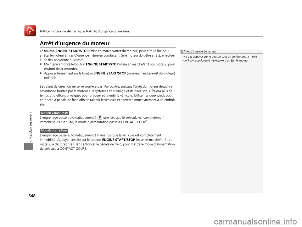 Acura MDX 2018  Manuel du propriétaire (in French) 648
uuLe moteur ne démarre pas uArrêt d’urgence du moteur
Gérer les imprévus
Arrêt d’urgence du moteur
Le bouton ENGINE START/STOP  (mise en marche/arrêt du moteur) peut être utilisé pour 