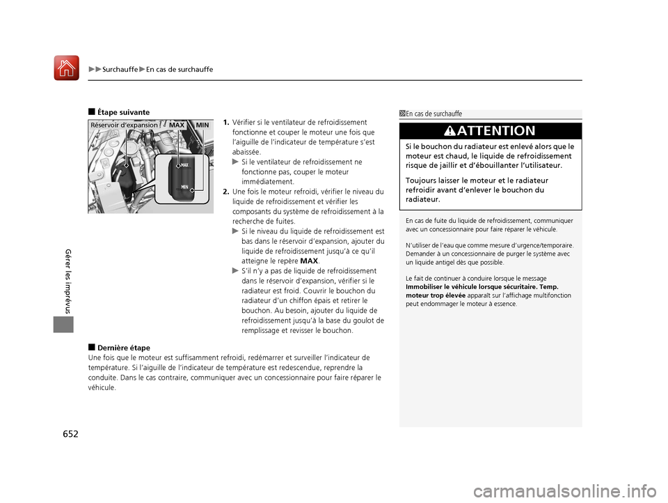 Acura MDX 2018  Manuel du propriétaire (in French) uuSurchauffe uEn cas de surchauffe
652
Gérer les imprévus
■Étape suivante
1.Vérifier si le ventilateur de refroidissement 
fonctionne et couper le  moteur une fois que 
l’aiguille de l’indic