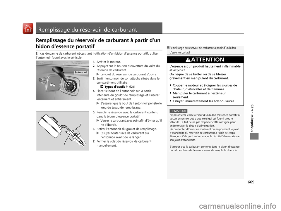 Acura MDX 2018  Manuel du propriétaire (in French) 669
Gérer les imprévus
Remplissage du réservoir de carburant
Remplissage du réservoir de carburant à partir d’un 
bidon d’essence portatif
En cas de panne de carburant nécessitant l’ut ili