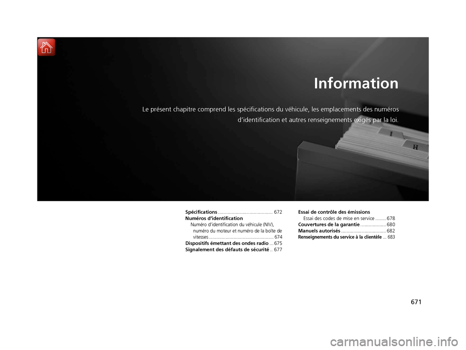 Acura MDX 2018  Manuel du propriétaire (in French) 671
Information
Le présent chapitre comprend les spécifications du véhicule, les emplacements des numéros
d’identification et autres rens eignements exigés par la loi.
Spécifications..........