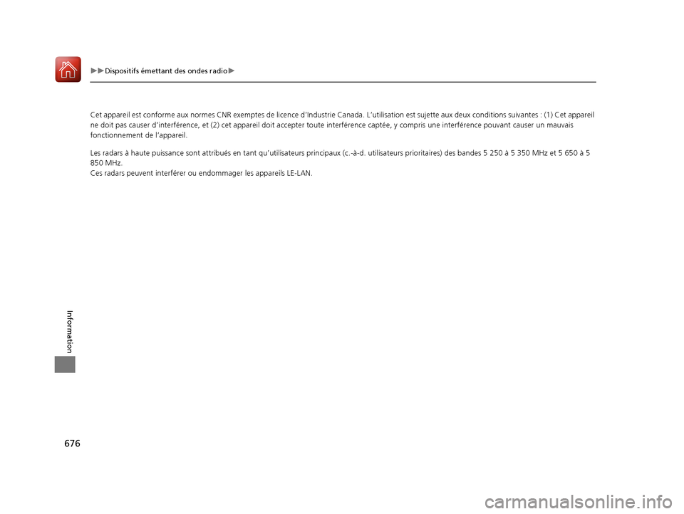 Acura MDX 2018  Manuel du propriétaire (in French) 676
uuDispositifs émettant des ondes radio u
Information
Cet appareil est conforme aux normes CNR exemptes de licence d’Industrie  Canada. L’utilisation est sujette aux deux conditions  suivantes