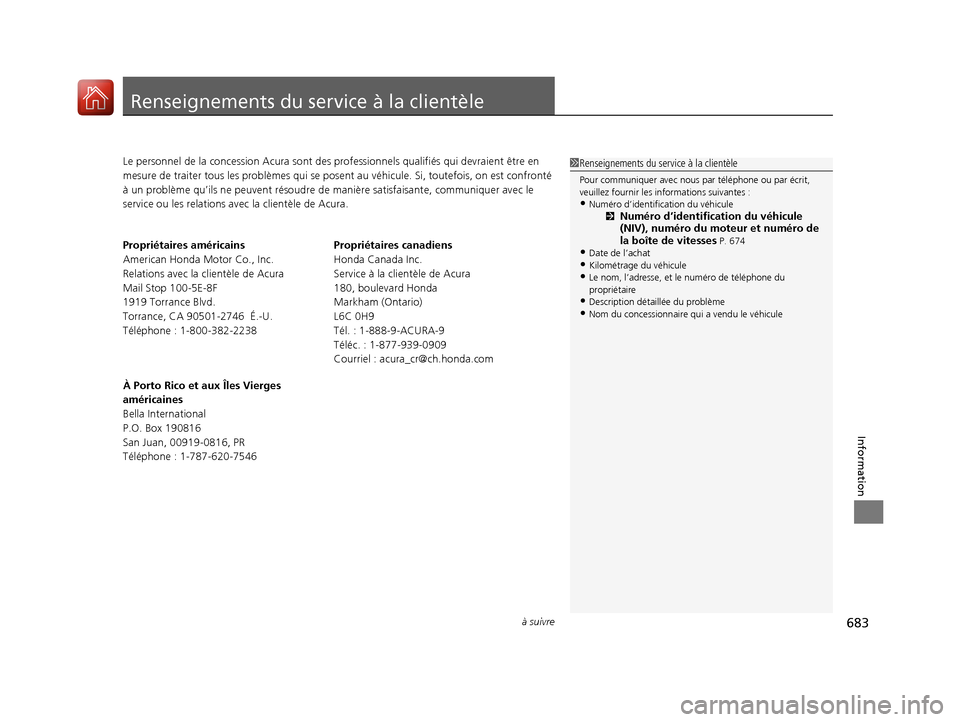 Acura MDX 2018  Manuel du propriétaire (in French) 683à suivre
Information
Renseignements du service à la clientèle
Le personnel de la concession  Acura sont des professionnels qua lifiés qui devraient être en 
mesure de traiter tous  les problè