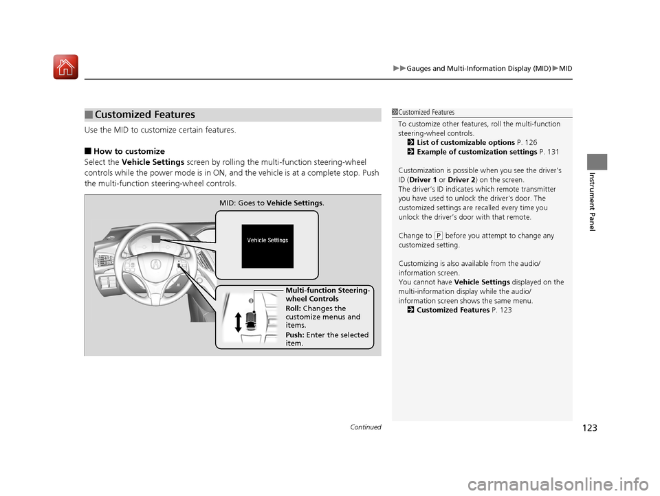 Acura MDX 2017  Owners Manual Continued123
uuGauges and Multi-Info rmation Display (MID)uMID
Instrument Panel
Use the MID to custom ize certain features.
■How to customize
Select the  Vehicle Settings  screen by rolling the mu l