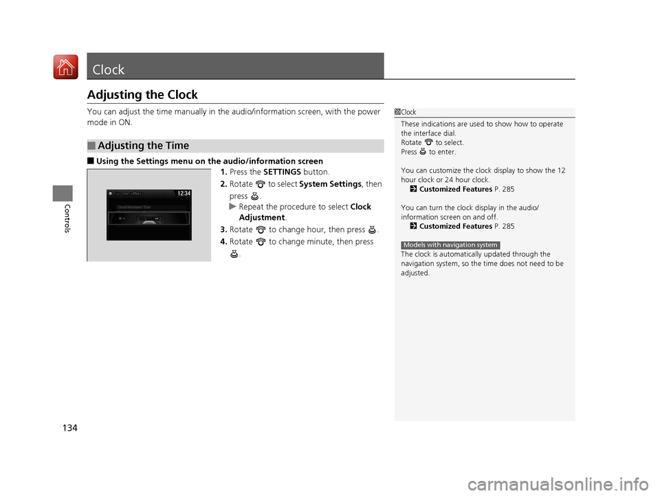 Acura MDX 2017  Owners Manual 134
Controls
Clock
Adjusting the Clock
You can adjust the time manually in the audio/information screen, with the power 
mode in ON.
■Using the Settings menu on th e audio/information screen
1. Pres