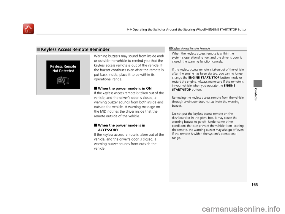 Acura MDX 2017  Owners Manual 165
uuOperating the Switches Around the Steering Wheel uENGINE START/STOP Button
Controls
Warning buzzers may sound from inside and/
or outside the vehicle  to remind you that the 
keyless access remo