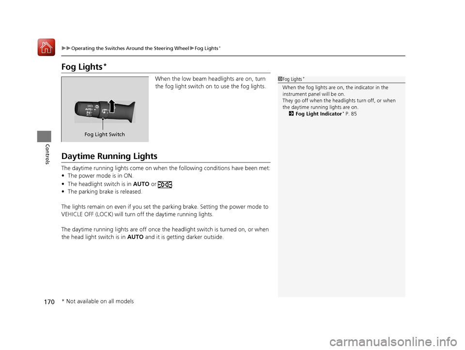 Acura MDX 2017  Owners Manual 170
uuOperating the Switches Around the Steering Wheel uFog Lights*
Controls
Fog Lights*
When the low beam headlights are on, turn 
the fog light switch on to use the fog lights.
Daytime Running Light